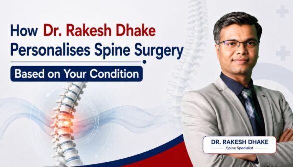 How Dr. Rakesh Dhake Personalises Spine Surgery Based on Your Condition